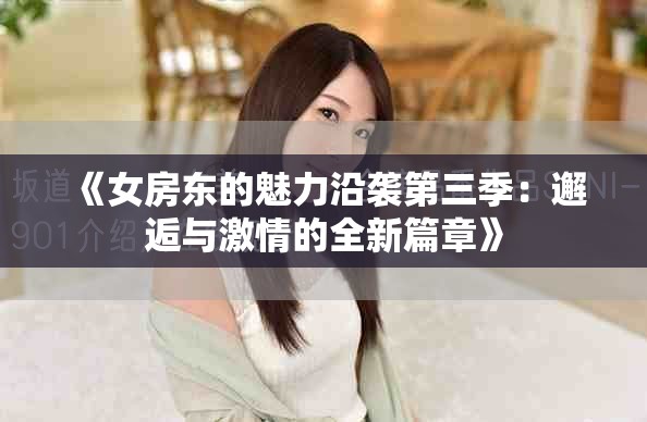 《女房东的魅力沿袭第三季：邂逅与激情的全新篇章》