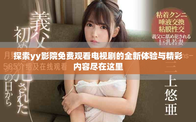 探索yy影院免费观看电视剧的全新体验与精彩内容尽在这里