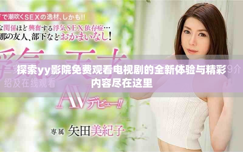 探索yy影院免费观看电视剧的全新体验与精彩内容尽在这里