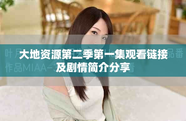 大地资源第二季第一集观看链接及剧情简介分享