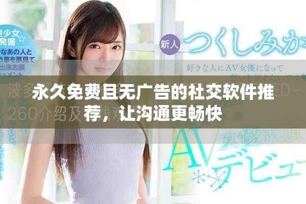 永久免费且无广告的社交软件推荐，让沟通更畅快
