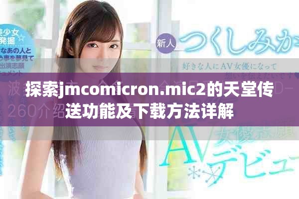 探索jmcomicron.mic2的天堂传送功能及下载方法详解