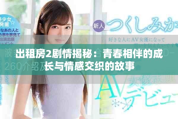出租房2剧情揭秘：青春相伴的成长与情感交织的故事