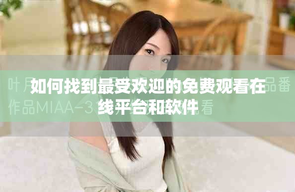 如何找到最受欢迎的免费观看在线平台和软件