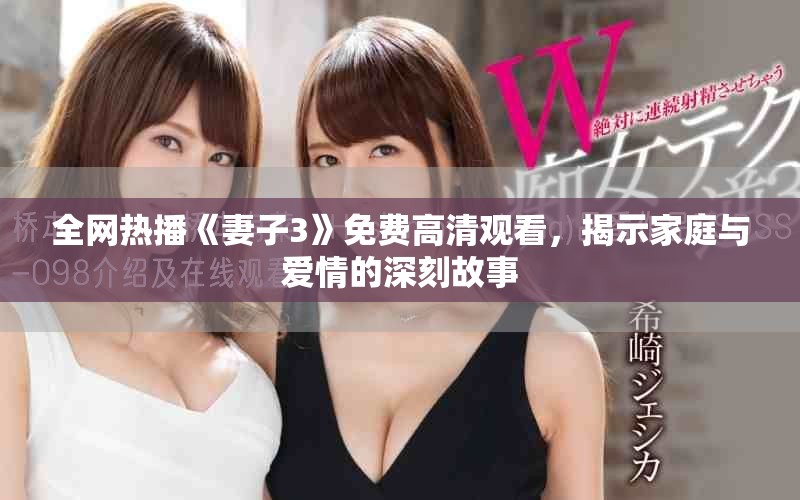 全网热播《妻子3》免费高清观看，揭示家庭与爱情的深刻故事