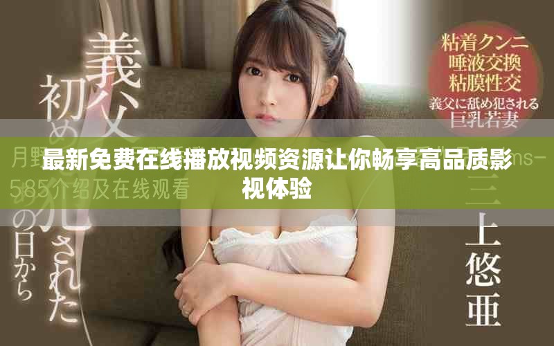 最新免费在线播放视频资源让你畅享高品质影视体验
