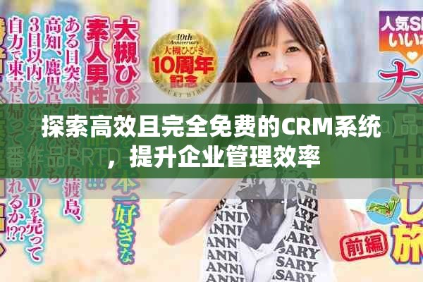 探索高效且完全免费的CRM系统，提升企业管理效率