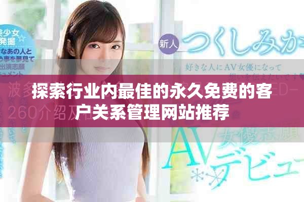 探索行业内最佳的永久免费的客户关系管理网站推荐