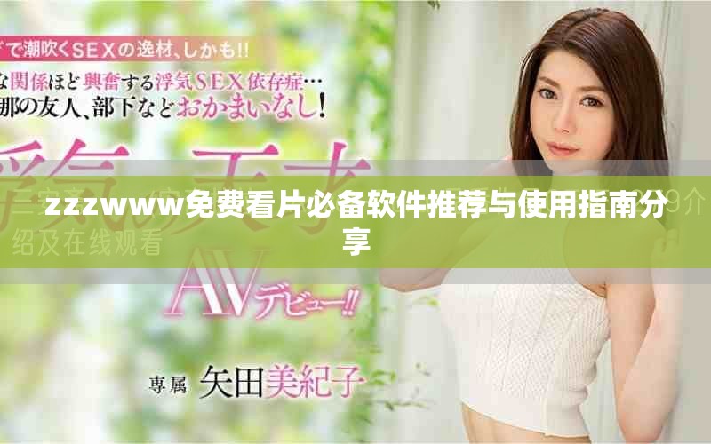 zzzwww免费看片必备软件推荐与使用指南分享