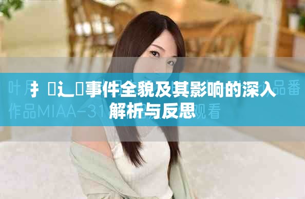 扌喿辶畐事件全貌及其影响的深入解析与反思