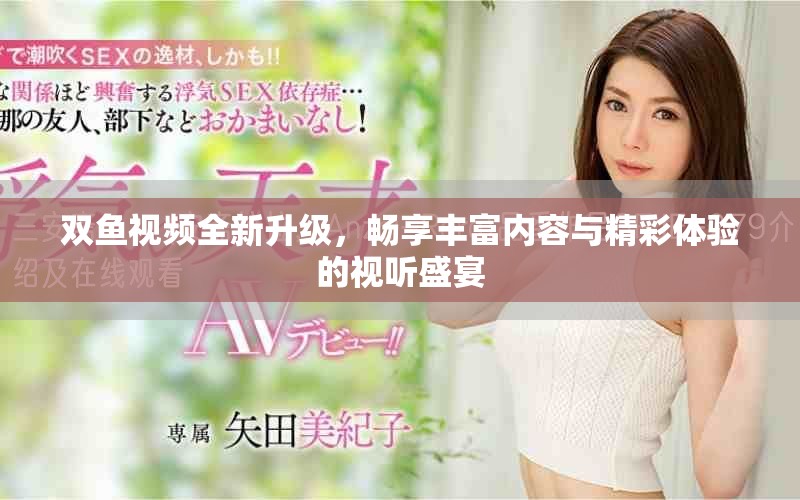 双鱼视频全新升级，畅享丰富内容与精彩体验的视听盛宴