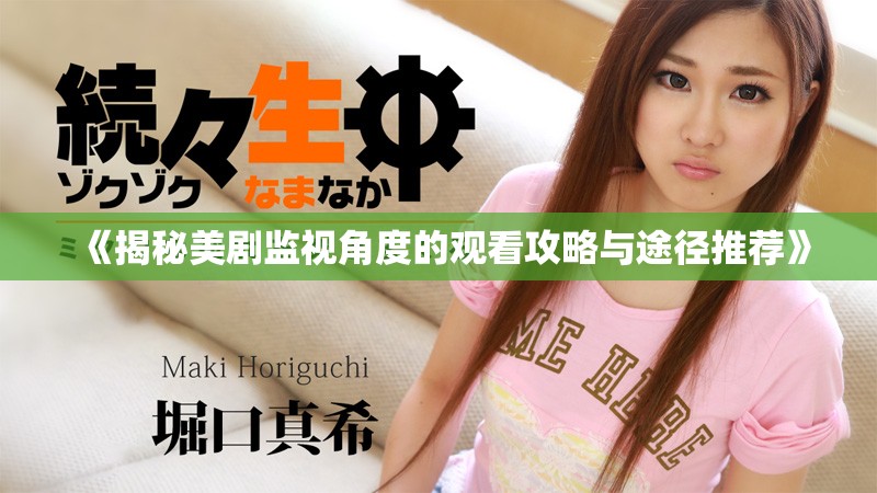 《揭秘美剧监视角度的观看攻略与途径推荐》