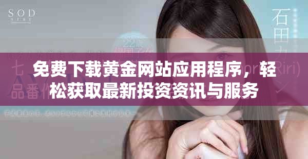 免费下载黄金网站应用程序，轻松获取最新投资资讯与服务