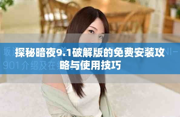探秘暗夜9.1破解版的免费安装攻略与使用技巧