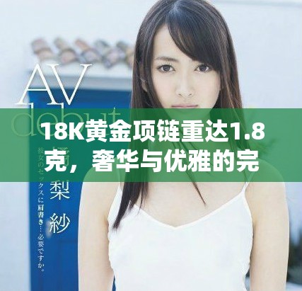 18K黄金项链重达1.8克，奢华与优雅的完美结合