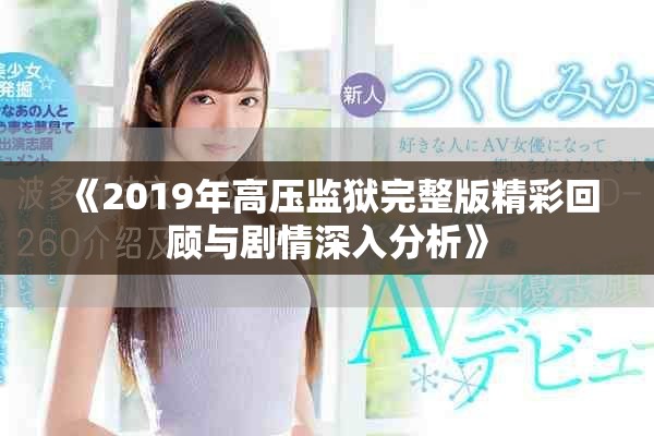 《2019年高压监狱完整版精彩回顾与剧情深入分析》
