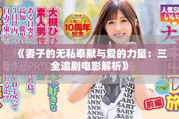 《妻子的无私奉献与爱的力量：三全追剧电影解析》