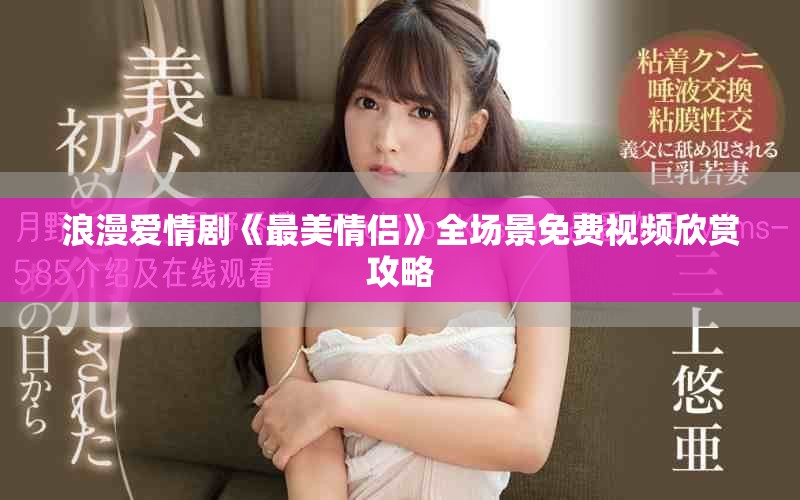 浪漫爱情剧《最美情侣》全场景免费视频欣赏攻略