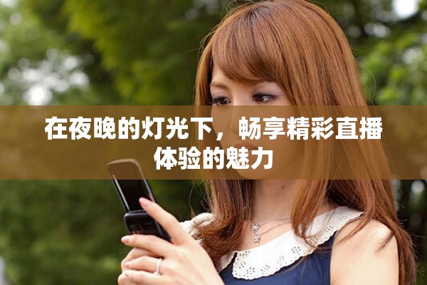 在夜晚的灯光下，畅享精彩直播体验的魅力