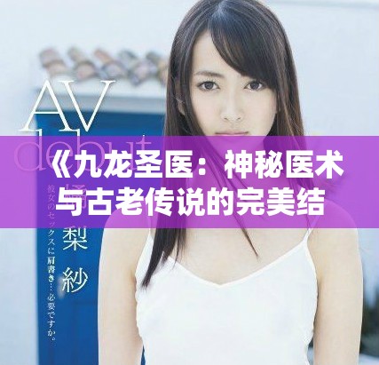 《九龙圣医：神秘医术与古老传说的完美结合》