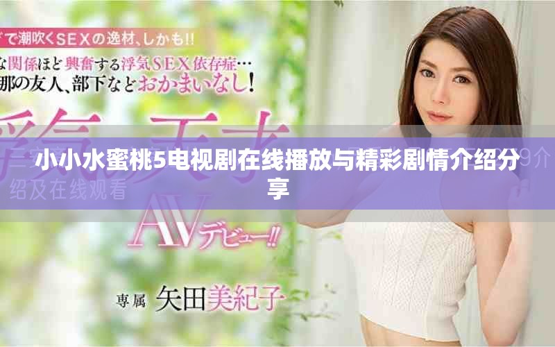 小小水蜜桃5电视剧在线播放与精彩剧情介绍分享
