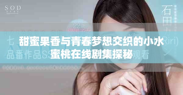 甜蜜果香与青春梦想交织的小水蜜桃在线剧集探秘