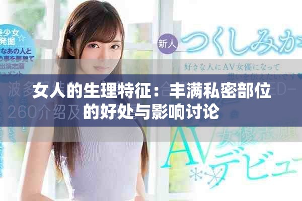 女人的生理特征：丰满私密部位的好处与影响讨论