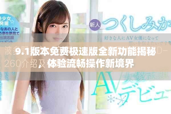 9.1版本免费极速版全新功能揭秘，体验流畅操作新境界