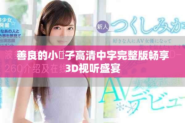 善良的小峓子高清中字完整版畅享3D视听盛宴