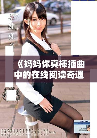 《妈妈你真棒插曲中的在线阅读奇遇与成长故事分享》