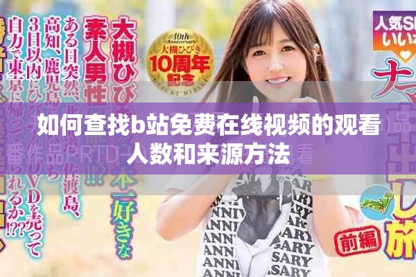 如何查找b站免费在线视频的观看人数和来源方法