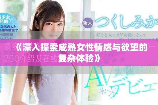 《深入探索成熟女性情感与欲望的复杂体验》