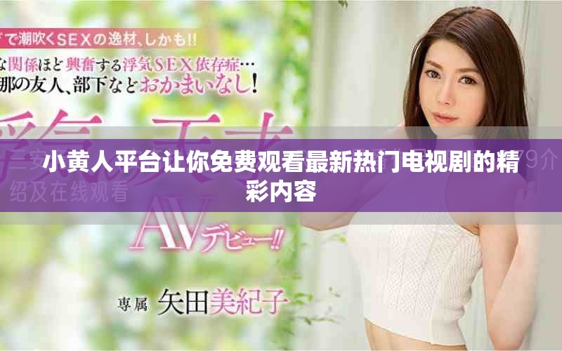 小黄人平台让你免费观看最新热门电视剧的精彩内容