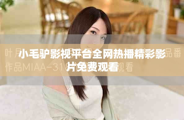 小毛驴影视平台全网热播精彩影片免费观看