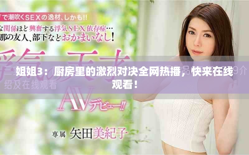 姐姐3：厨房里的激烈对决全网热播，快来在线观看！