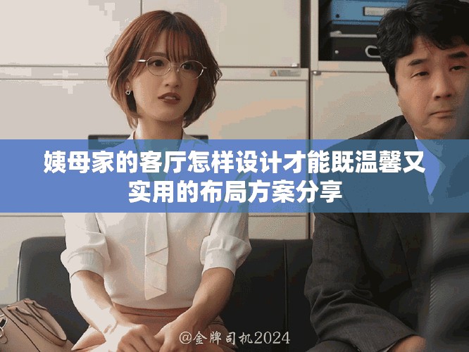 姨母家的客厅怎样设计才能既温馨又实用的布局方案分享