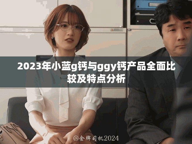 2023年小蓝g钙与ggy钙产品全面比较及特点分析