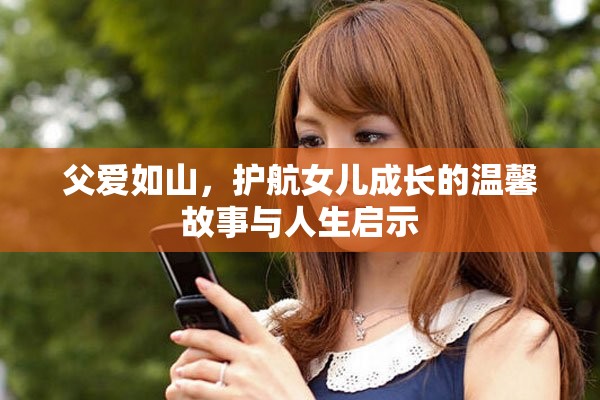 父爱如山，护航女儿成长的温馨故事与人生启示