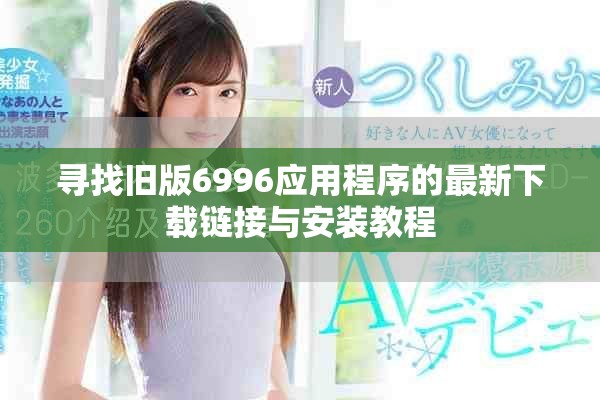 寻找旧版6996应用程序的最新下载链接与安装教程