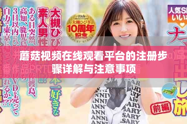 蘑菇视频在线观看平台的注册步骤详解与注意事项