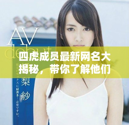 四虎成员最新网名大揭秘，带你了解他们的新风格