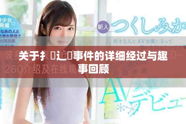 关于扌喿辶畐事件的详细经过与趣事回顾
