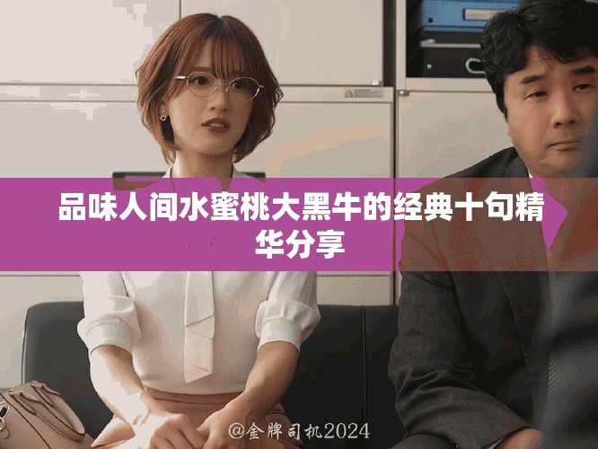 品味人间水蜜桃大黑牛的经典十句精华分享
