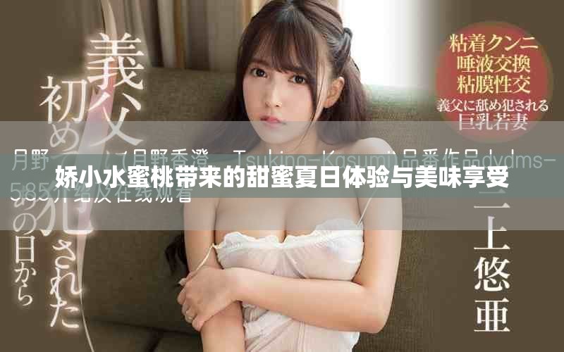 娇小水蜜桃带来的甜蜜夏日体验与美味享受