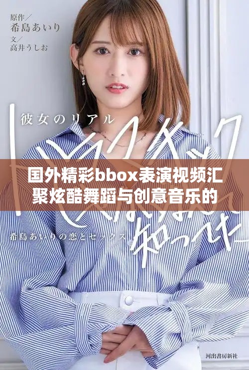 国外精彩bbox表演视频汇聚炫酷舞蹈与创意音乐的完美结合