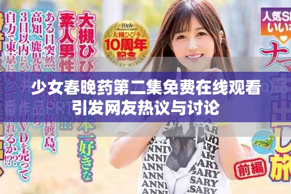 少女春晚药第二集免费在线观看引发网友热议与讨论