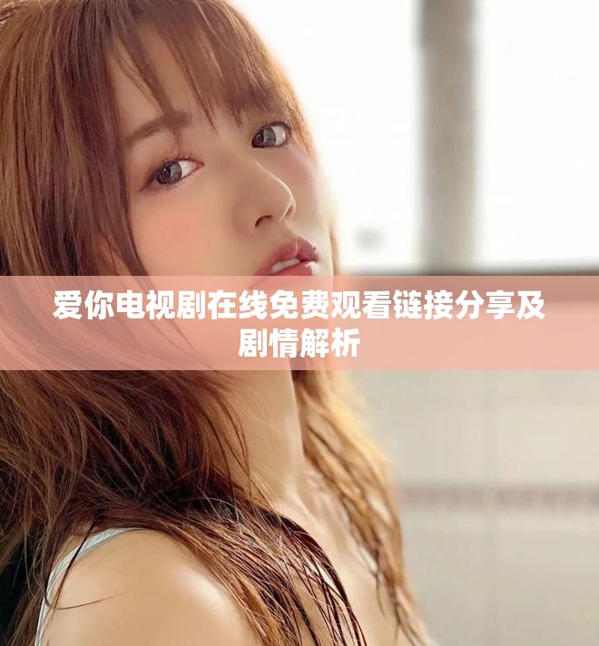 爱你电视剧在线免费观看链接分享及剧情解析