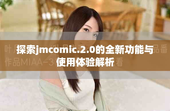 探索jmcomic.2.0的全新功能与使用体验解析