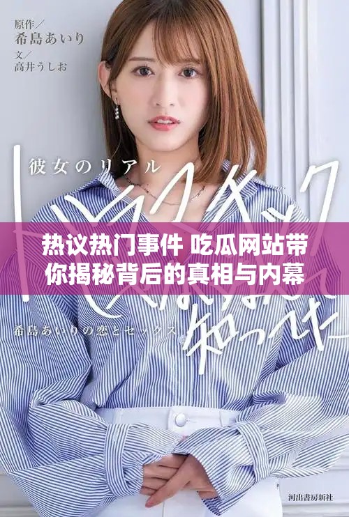热议热门事件 吃瓜网站带你揭秘背后的真相与内幕