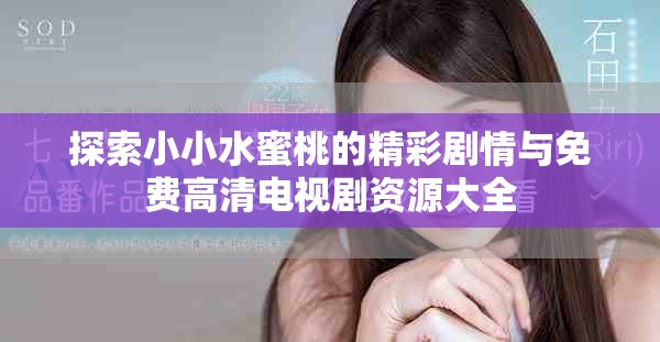探索小小水蜜桃的精彩剧情与免费高清电视剧资源大全